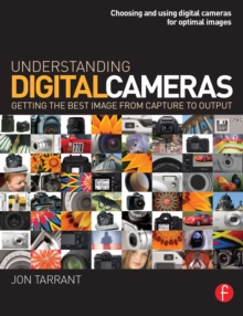 Understanding Digital Cameras : Getting the Best Image from Capture to Output