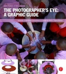 The Photographer's Eye: Graphic Guide : Composition and Design for Better Digital Photos