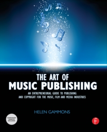 The Art of Music Publishing : An entrepreneurial guide to publishing and copyright for the music, film, and media industries