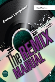 The Remix Manual : The Art and Science of Dance Music Remixing with Logic