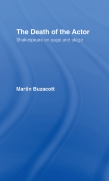 The Death of the Actor : Shakespeare on Page and Stage