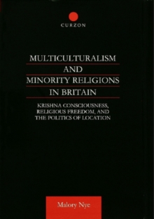 Multiculturalism and Minority Religions in Britain : Krishna Consciousness, Religious Freedom and the Politics of Location