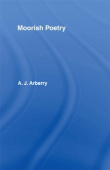 Moorish Poetry : A Translation of The Pennants, and Anthology Compiled in 1243 by the Andalusian Ibn Sa'id