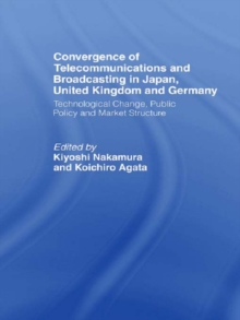 Convergence of Telecommunications and Broadcasting in Japan, United Kingdom and Germany : Technological Change, Public Policy and Market Structure