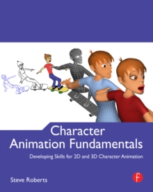 Character Animation Fundamentals : Developing Skills for 2D and 3D Character Animation