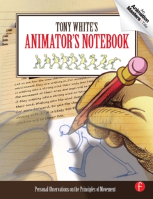 Tony White's Animator's Notebook : Personal Observations on the Principles of Movement