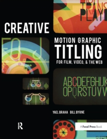 Creative Motion Graphic Titling : Titling with Motion Graphics for Film, Video, and the Web