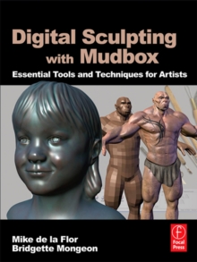 Digital Sculpting with Mudbox : Essential Tools and Techniques for Artists