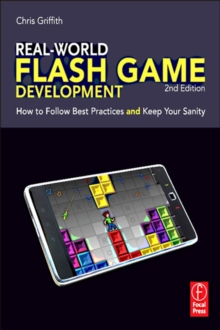 Real-World Flash Game Development : How to Follow Best Practices AND Keep Your Sanity