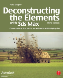 Deconstructing the Elements with 3ds Max : Create natural fire, earth, air and water without plug-ins