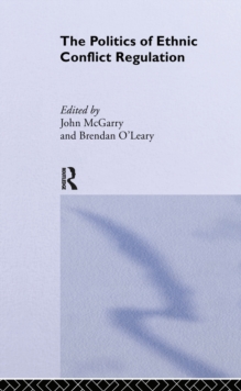 The Politics of Ethnic Conflict Regulation : Case Studies of Protracted Ethnic Conflicts