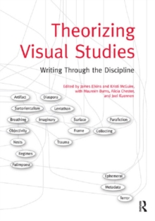 Theorizing Visual Studies : Writing Through the Discipline