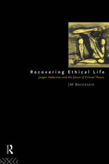 Recovering Ethical Life : Jurgen Habermas and the Future of Critical Theory