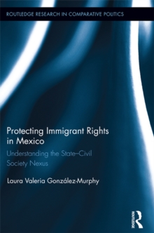 Protecting Immigrant Rights in Mexico : Understanding the State-Civil Society Nexus