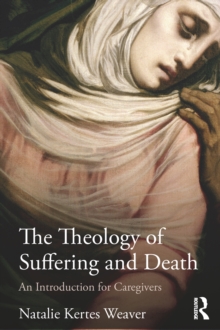 The Theology of Suffering and Death : An Introduction for Caregivers