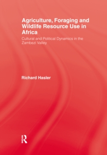 Agriculture, Foraging and Wildlife Resource Use in Africa : Cultural and Political Dynamics in the Zambezi Valley