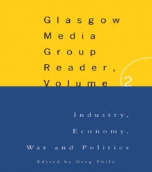 The Glasgow Media Group Reader, Vol. II : Industry, Economy, War and Politics