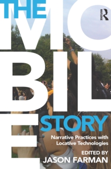 The Mobile Story : Narrative Practices with Locative Technologies