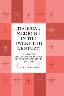 Tropical Medicine in the Twentieth Century : A History of The Liverpool School of Tropical Medicine 1898-1990