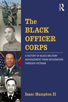 The Black Officer Corps : A History of Black Military Advancement from Integration through Vietnam