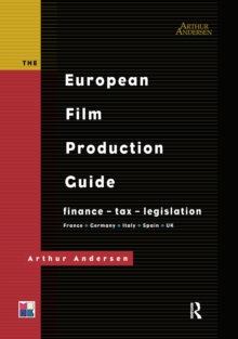 The European Film Production Guide : Finance - Tax - Legislation France - Germany - Italy - Spain - UK