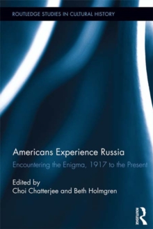 Americans Experience Russia : Encountering the Enigma, 1917 to the Present