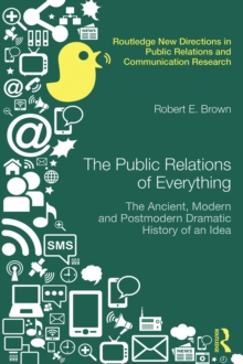 The Public Relations of Everything : The Ancient, Modern and Postmodern Dramatic History of an Idea