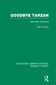 Goodbye Tarzan (RLE Feminist Theory) : Men After Feminism