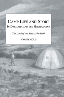 Camp Life and Sport in Dalmatia and the Herzegovina : The Land of the Bora 1894-1896