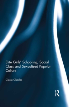 Elite Girls' Schooling, Social Class and Sexualised Popular Culture