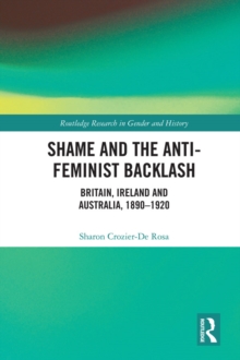 Shame and the Anti-Feminist Backlash : Britain, Ireland and Australia, 1890-1920