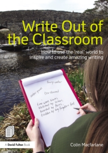 Write Out of the Classroom : How to use the 'real' world to inspire and create amazing writing