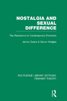 Nostalgia and Sexual Difference (RLE Feminist Theory) : The Resistance to Contemporary Feminism