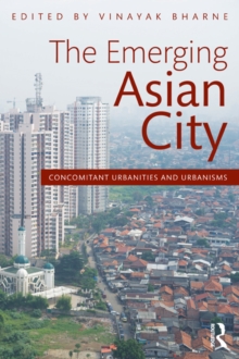 The Emerging Asian City : Concomitant Urbanities & Urbanisms