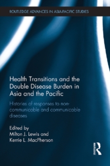 Health Transitions and the Double Disease Burden in Asia and the Pacific : Histories of Responses to Non-Communicable and Communicable Diseases