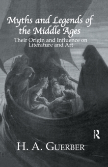 Myths and Legends of the Middle Ages : Their Origin and Influence on Literature and Art