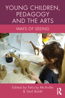 Young Children, Pedagogy and the Arts : Ways of Seeing