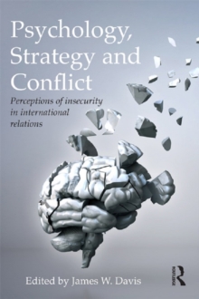 Psychology, Strategy and Conflict : Perceptions of Insecurity in International Relations