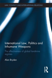 International Law, Politics and Inhumane Weapons : The Effectiveness of Global Landmine Regimes