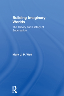 Building Imaginary Worlds : The Theory and History of Subcreation