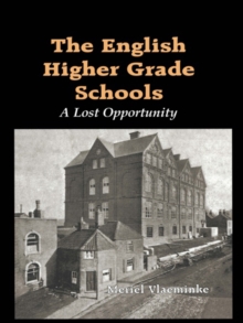 The English Higher Grade Schools : A Lost Opportunity