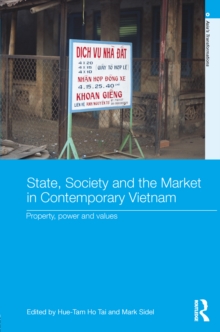 State, Society and the Market in Contemporary Vietnam : Property, Power and Values