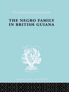 The Negro Family in British Guiana : Family Structure and Social Status in the Villages