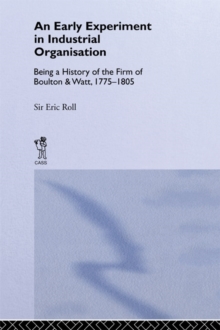 An Early Experiment in Industrial Organization : History of the Firm of Boulton and Watt 1775-1805