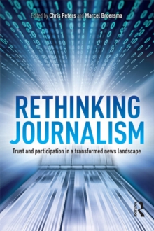 Rethinking Journalism : Trust and Participation in a Transformed News Landscape