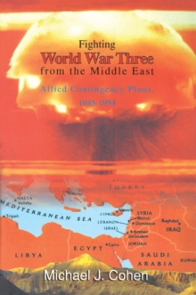 Fighting World War Three from the Middle East : Allied Contingency Plans, 1945-1954