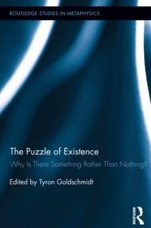 The Puzzle of Existence : Why Is There Something Rather Than Nothing?