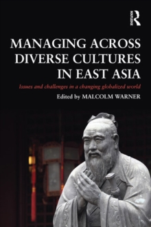 Managing Across Diverse Cultures in East Asia : Issues and challenges in a changing globalized world