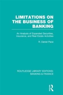 Limitations on the Business of Banking (RLE Banking & Finance) : An Analysis of Expanded Securities, Insurance and Real Estate Activities