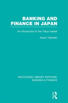 Banking and Finance in Japan (RLE Banking & Finance) : An Introduction to the Tokyo Market